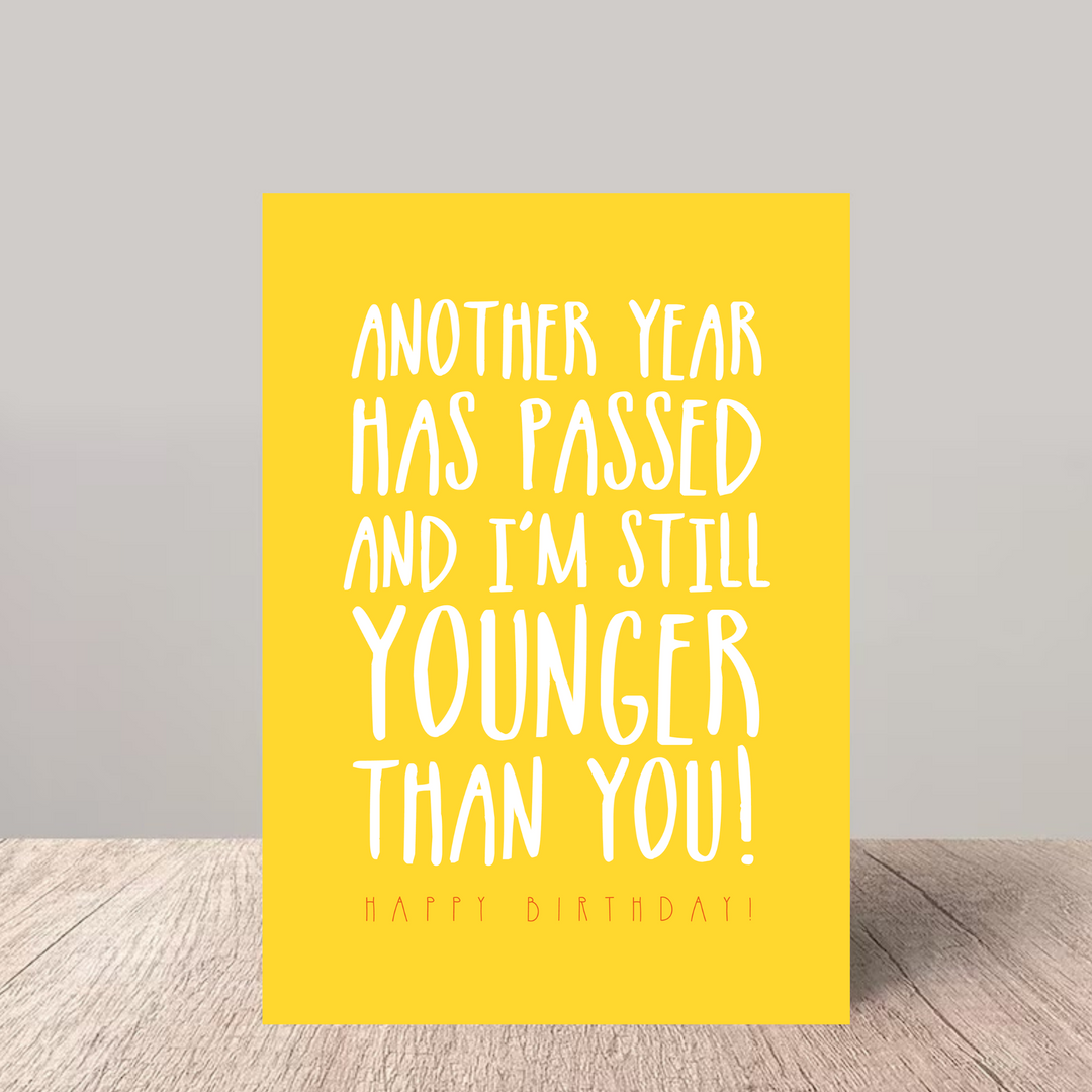 Funny Birthday Card - Younger Than You